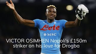 VICTOR OSIMHEN Napoli's £150m striker on his love for Drogba