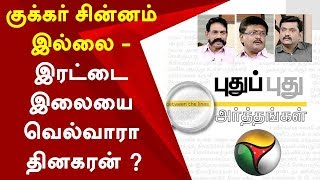 Puthu Puthu Arthangal: குக்கர் சின்னம் இல்லை - இரட்டை இலையை வெல்வாரா தினகரன் ? | 27/03/2019