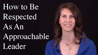 How to Be Respected As An Approachable Leader