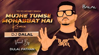 Mujhe Tumse Mohabbat Hai | Yo Yo Honey Singh | Deep House Remix | Dj Dalal | New Version 2021