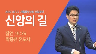 2022-02-27 | 신앙의 길(위로 향한 생명길) | 박종천 전도사 | 서울중앙교회 주일청년