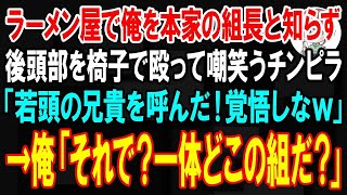 【スカッと】ラーメン屋で俺を本家の組長と知らず後頭部を椅子で殴って嘲笑うチンピラ「若頭の兄貴を呼んだ！覚悟しなw」俺「それで？一体どこの組だ？」→チンピラ「え？」実は   【朗読】【修羅場】