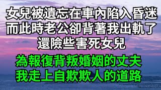 女兒被遺忘在車內陷入昏迷，而此時的老公卻背著我出軌了，還險些害死女兒，為報復背叛婚姻的丈夫，我走上自欺欺人的道路【一品書齋】#落日溫情#情感故事#花開富貴#深夜淺讀#家庭矛盾#爽文