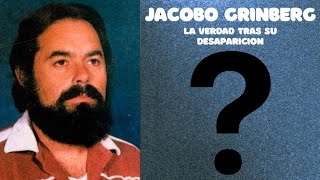 ¡JACOBO GRINBERG, LA VERDAD DE SU DESAPARICION!