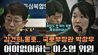 아직도 정신 못차리고 '김건희를 옹호하는 국토부장관 박상우' 어어없어하는 #이소영 위원