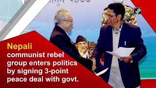 Nepali communist rebel group enters politics by signing 3-point peace deal with govt