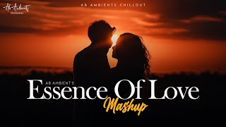 Essence Of Love Mashup | AB AMBIENTS - Emotional Songs
