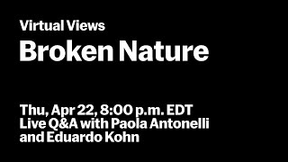 Broken Nature | Live Q&A with Paola Antonelli and Eduardo Kohn | VIRTUAL VIEWS