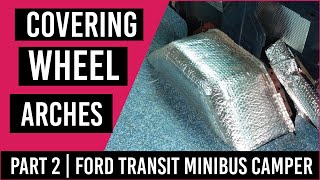 Part 2 | Insulating the wheel arch | Transit Minibus campervan conversion