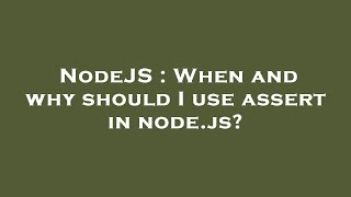 NodeJS : When and why should I use assert in node.js?