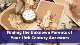 Finding the Unknown Parents of Your 19th Century Ancestors