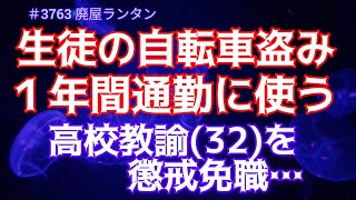 ＃3763 生徒の自転車盗み１年間通勤に使う、高校教諭を懲戒免職…「衝動的に出来心芽生えた」        2024.12.6.