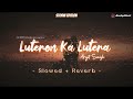 Luteron Ka Lutera - Lofi ( Slowed+Reverb ) Arijit Singh | SLOWEDAudio [ KALANK ]