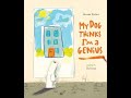 My Dog Thinks I'm a Genius - READ ALOUD