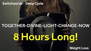 Switchwords - 8 Hours Sleep Cycle - TOGETHER-DIVINE-LIGHT-CHANGE-NOW - Weight Loss while Sleeping!