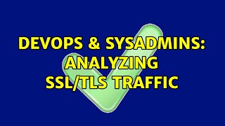 DevOps & SysAdmins: Analyzing SSL/TLS traffic