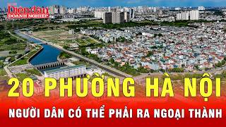 Lộ diện 20 phường Hà Nội trong diện quy hoạch, bao nhiêu dân phải ra ngoại thành?| Tin tức 24h