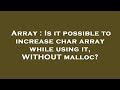Array : Is it possible to increase char array while using it, WITHOUT malloc?