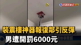 裝震樓神器報復鄰引反彈　男遭開罰6000元－民視新聞