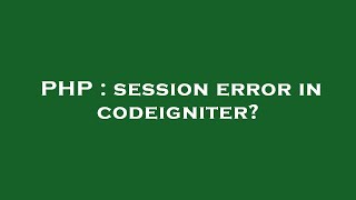 PHP : session error in codeigniter?