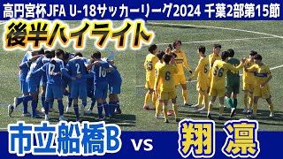 市立船橋B VS 翔凜　⚽後半ハイライト 【高円宮杯JFA Ｕ-18サッカーリーグ 2024 千葉 2部 第15節】