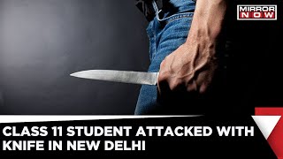 Class 11 Student Attacked With Knife In New Delhi's Tilak Nagar | Latest News | Mirror Now