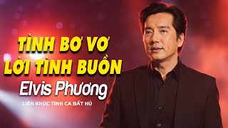 Medley Tình Bơ Vơ, Lời Tình Buồn | ELVIS PHƯƠNG HẢI NGOẠI