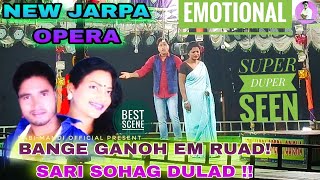 BANGE GANOH EM RUAD SARI SOHAG DULAD|| BEST SCENE || SHANTILOTA SOMRAY | NEW JARPA OPERA 2022-2023||