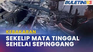 KEBAKARAN | Lapan Sekeluarga Tinggal Sehelai Sepinggang, Kediaman Musnah Dijilat Api