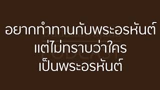 อยากทำทานกับพระอรหันต์แต่ไม่ทราบว่าใครเป็นพระอรหันต์