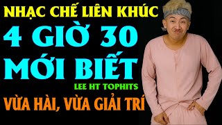 LK NHẠC CHẾ -  NGHÈO THÌ LÂU CHỨ GIÀU MẤY HỒI, 4H30 LÀ BIẾT LIỀN - LEE HT TOPHITS ( HÀI LẮM NHA )