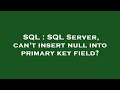 SQL : SQL Server, can't insert null into primary key field?
