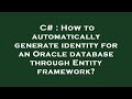 C# : How to automatically generate identity for an Oracle database through Entity framework?