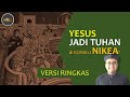 Konsili Nikea Melantik Yesus Jadi Tuhan? | Versi Ringkas [127-VR]