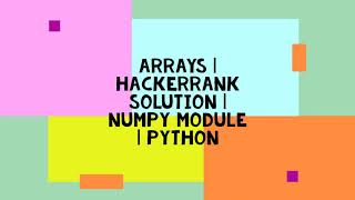 ARRAYS | HACKERRANK SOLUTION | NUMPY MODULE | NUMPY ARRAYS | PYTHON