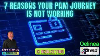 7 Reasons Your PAM Journey Is Not Working With Bert Blevins