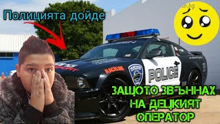 Полицията дойде до нас!! Защото звъннах на Децкият Оператор!!