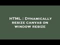 HTML : Dynamically resize canvas on window resize