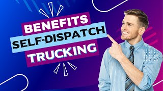 Benefits of Self Dispatch Trucking and what is it?