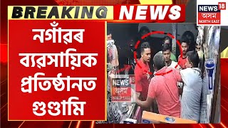 Breaking News | Nagaonৰ ব্যৱসায়িক প্ৰতিষ্ঠানত গুণ্ডামি | Hooliganism At a Nagaon Store