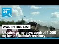 Ukraine's top general says his forces now control 1,000 sq km of Russian territory • FRANCE 24