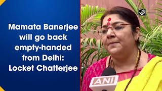 Mamata Banerjee will go back empty-handed from Delhi: Locket Chatterjee