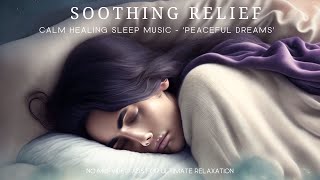 Soothing Relief from Stress & Anxiety, Calm Healing Sleep Music 'Peaceful Dreams'