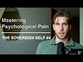 Mastering Psychological Pain | The Sovereign Self #4
