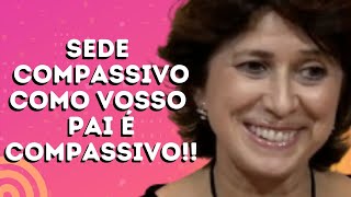 SEDE COMPASSIVO COMO VOSSO PAI É COMPASSIVO!! - Grupo de Oração com  a Dra. Filó