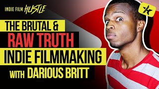 The BRUTAL & RAW Truth about Indie Filmmaking with Darious Britt (D4Darious)