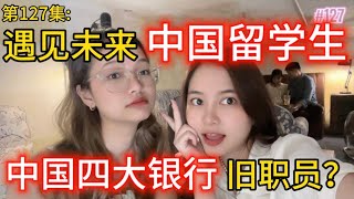 第127集：遇见未来中国留学生？中国四大银行的旧职员工中文有多厉害？