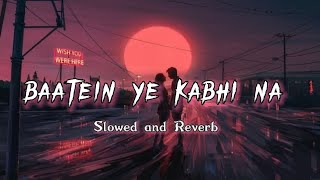 Baatein ye kabhi na - Slowed and Reverb | Arijit singh || khamoshiyan