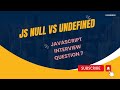 JavaScript Interview Question 7 - null vs undefined