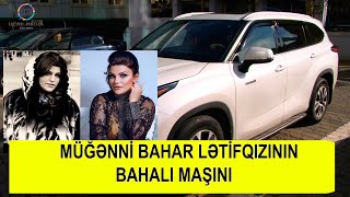 MÜĞƏNNİ BAHAR LƏTİFQIZININ BAHALI MAŞINI